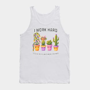 I Work Hard So My Plants Can Have More Friends, House Plant Humor Tank Top